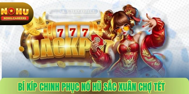 Bí kíp chinh phục nổ hũ sắc xuân chợ tết