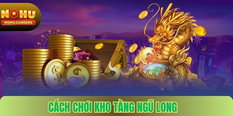 Cách chơi nổ hũ kho tàng ngũ long tại nohu