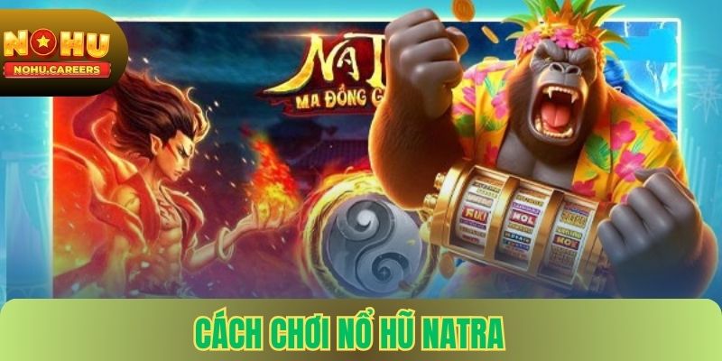 Cách chơi nổ hũ Natra