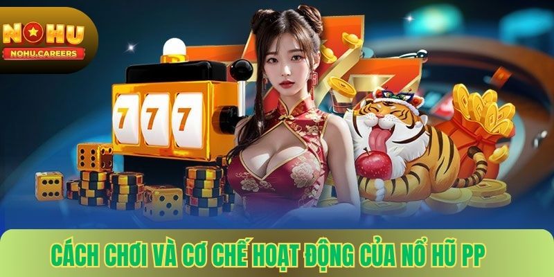 Cách Chơi Và Cơ Chế Hoạt Động Của Nổ Hũ PP