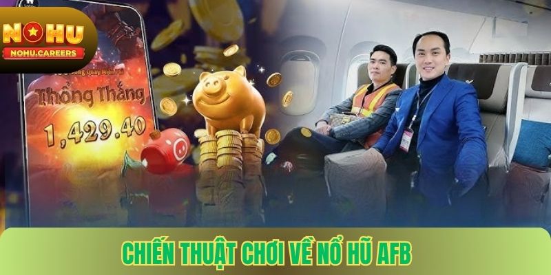 Chiến Thuật Chơi Nổ Hũ AFB Giúp Tối Ưu Lợi Nhuận
