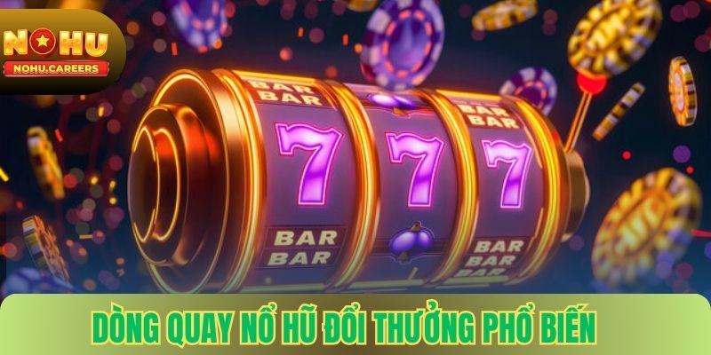 Dòng quay trong nohu đổi thưởng phổ biến