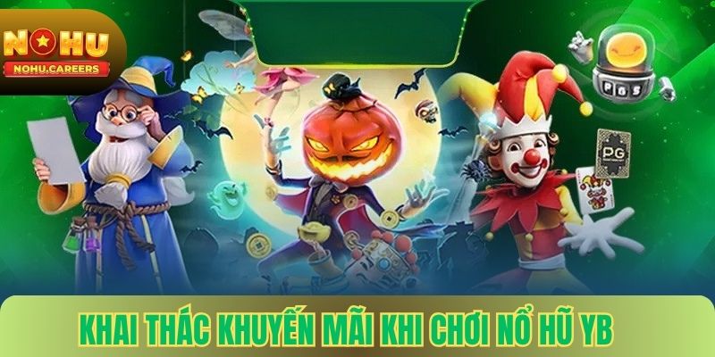 Khai Thác Khuyến Mãi Khi Chơi Nổ Hũ YB