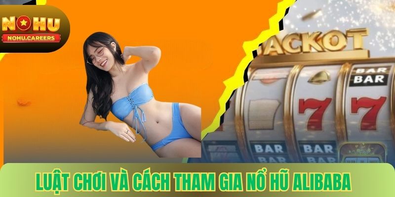 Luật chơi và cách tham gia nổ hũ Alibaba
