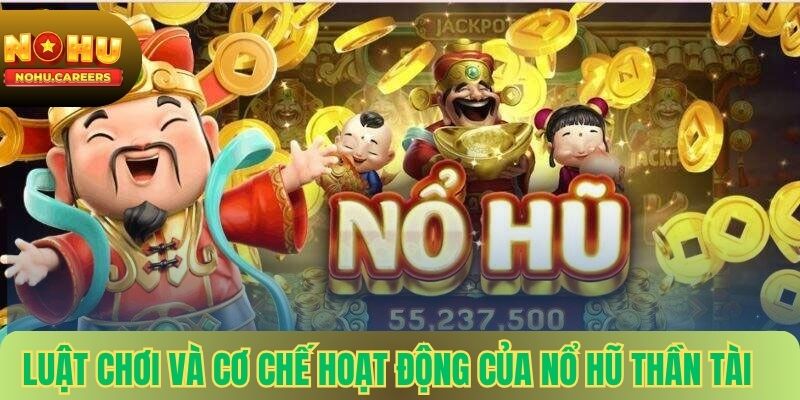 Luật chơi và cơ chế hoạt động của nổ hũ thần tài