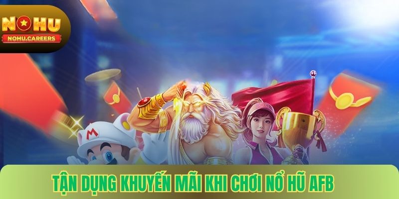 Tận Dụng Khuyến Mãi Khi Chơi Nổ Hũ AFB