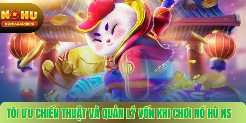 Tối Ưu Chiến Thuật Và Quản Lý Vốn Khi Chơi Nổ Hũ NS