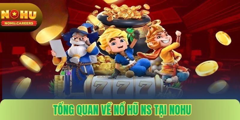 Tổng Quan Về Nổ Hũ NS Tại Nohu