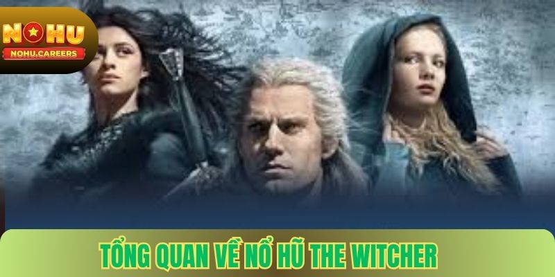 Tổng Quan Về Nổ Hũ The Witcher tại Nohu